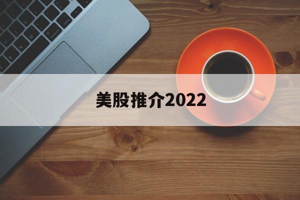美股推介2022(2021年美股推荐)